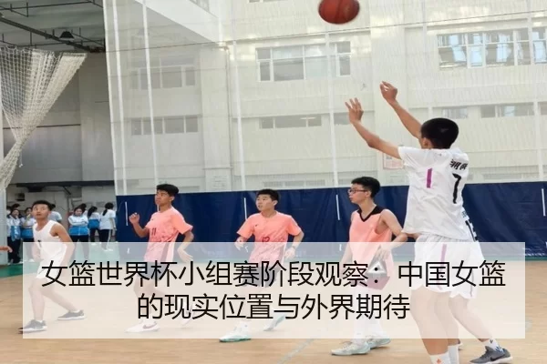 女篮世界杯小组赛阶段观察：中国女篮的现实位置与外界期待